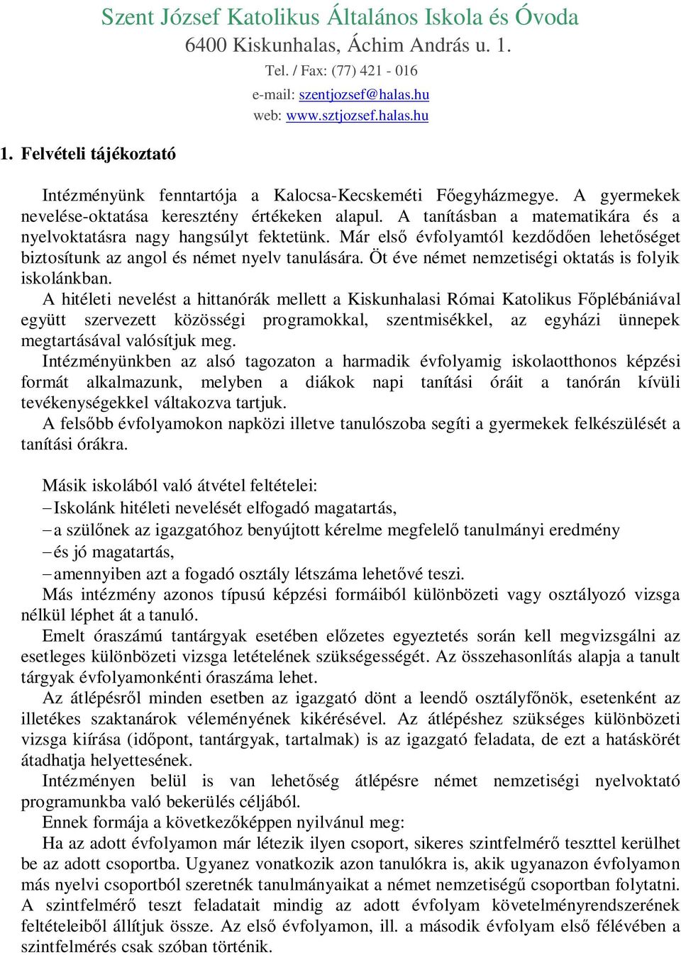 Már első évfolyamtól kezdődően lehetőséget biztosítunk az angol és német nyelv tanulására. Öt éve német nemzetiségi oktatás is folyik iskolánkban.