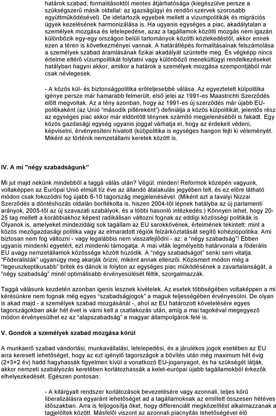 Ha ugyanis egységes a piac, akadálytalan a személyek mozgása és letelepedése, azaz a tagállamok közötti mozgás nem igazán különbözik egy-egy országon belüli tartományok közötti közlekedéstől, akkor