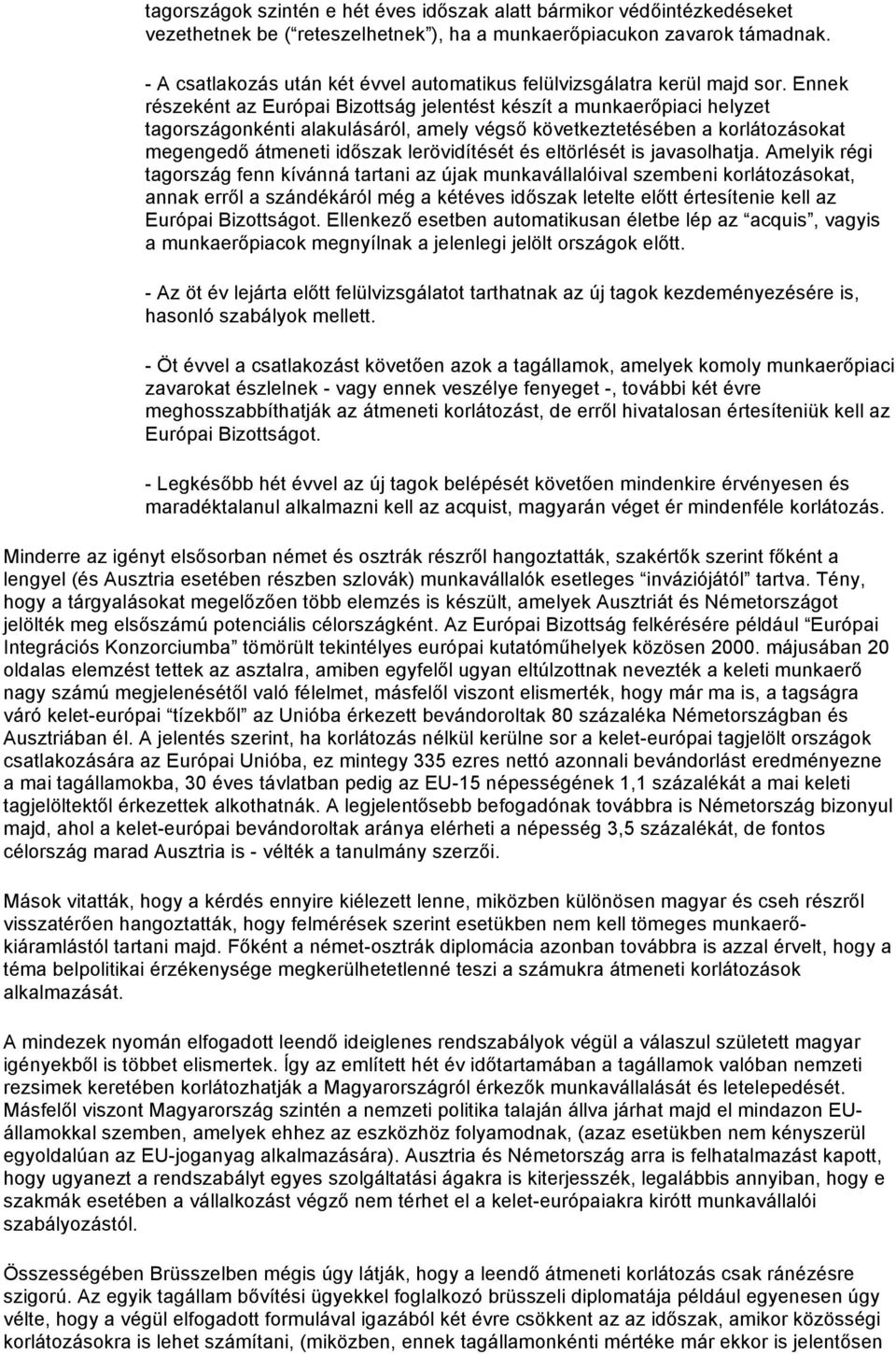 Ennek részeként az Európai Bizottság jelentést készít a munkaerőpiaci helyzet tagországonkénti alakulásáról, amely végső következtetésében a korlátozásokat megengedő átmeneti időszak lerövidítését és