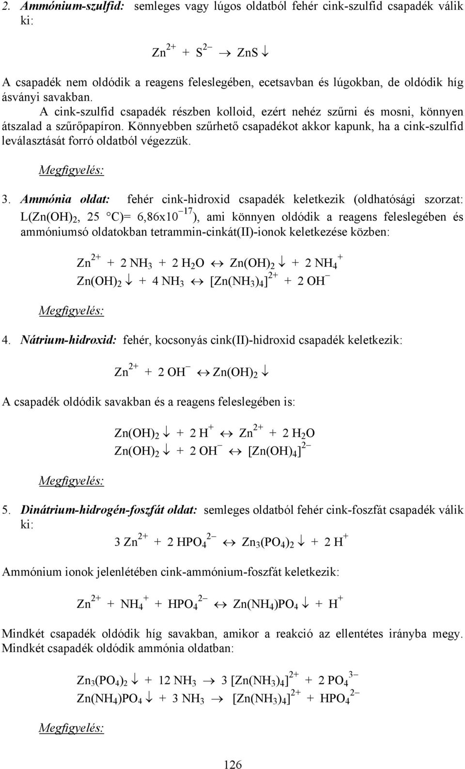 Könnyebben szűrhető csapadékot akkor kapunk, ha a cink-szulfid leválasztását forró oldatból végezzük. 3.