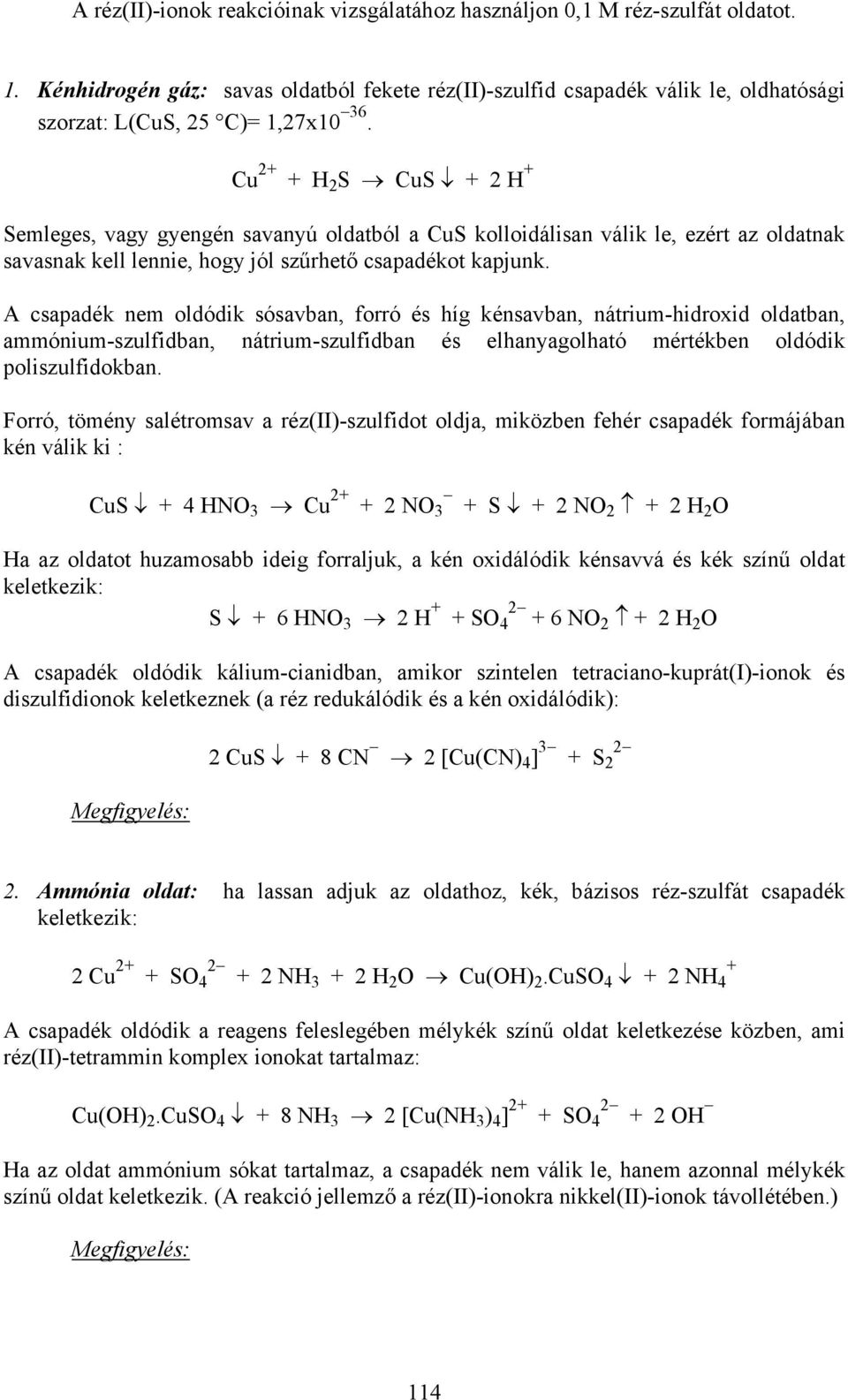 Cu 2+ + H 2 S CuS + 2 H + Semleges, vagy gyengén savanyú oldatból a CuS kolloidálisan válik le, ezért az oldatnak savasnak kell lennie, hogy jól szűrhető csapadékot kapjunk.