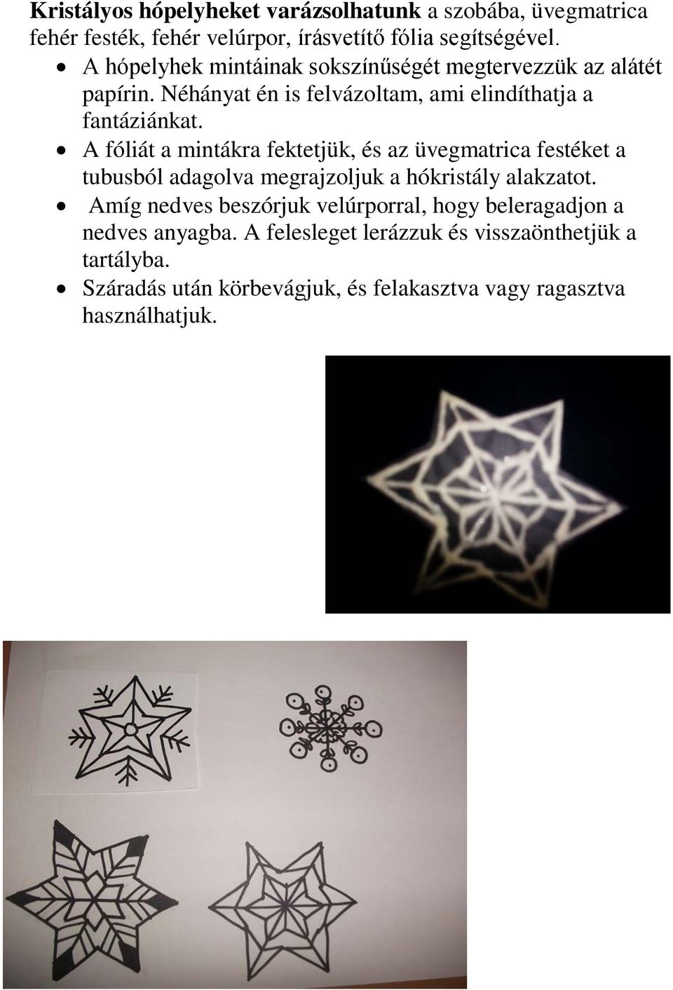 A fóliát a mintákra fektetjük, és az üvegmatrica festéket a tubusból adagolva megrajzoljuk a hókristály alakzatot.