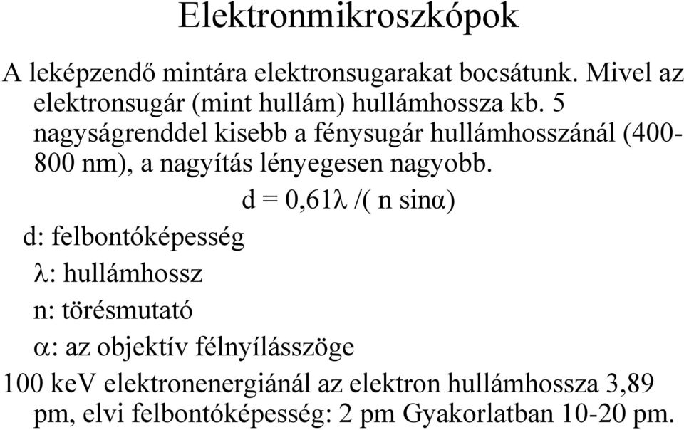 5 nagyságrenddel kisebb a fénysugár hullámhosszánál (400-800 nm), a nagyítás lényegesen nagyobb.