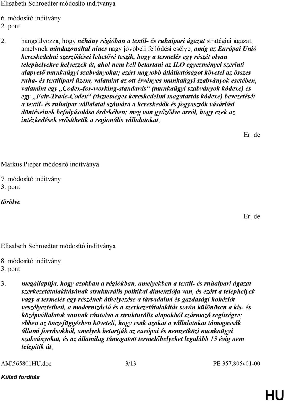 teszik, hogy a termelés egy részét olyan telephelyekre helyezzék át, ahol nem kell betartani az ILO egyezményei szerinti alapvető munkaügyi szabványokat; ezért nagyobb átláthatóságot követel az