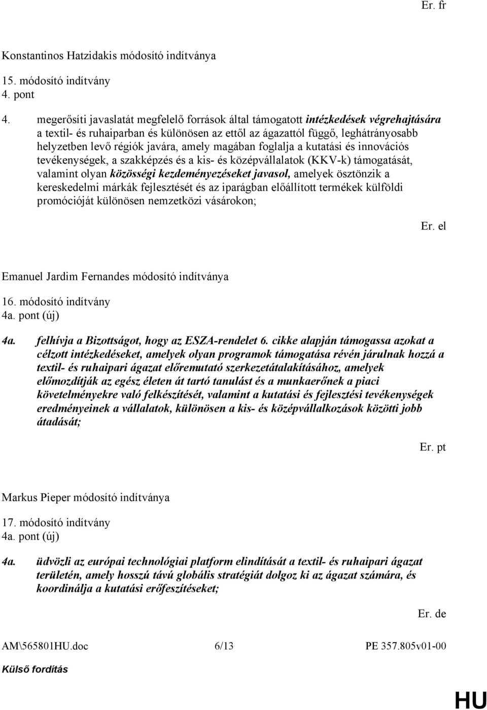 amely magában foglalja a kutatási és innovációs tevékenységek, a szakképzés és a kis- és középvállalatok (KKV-k) támogatását, valamint olyan közösségi kezdeményezéseket javasol, amelyek ösztönzik a