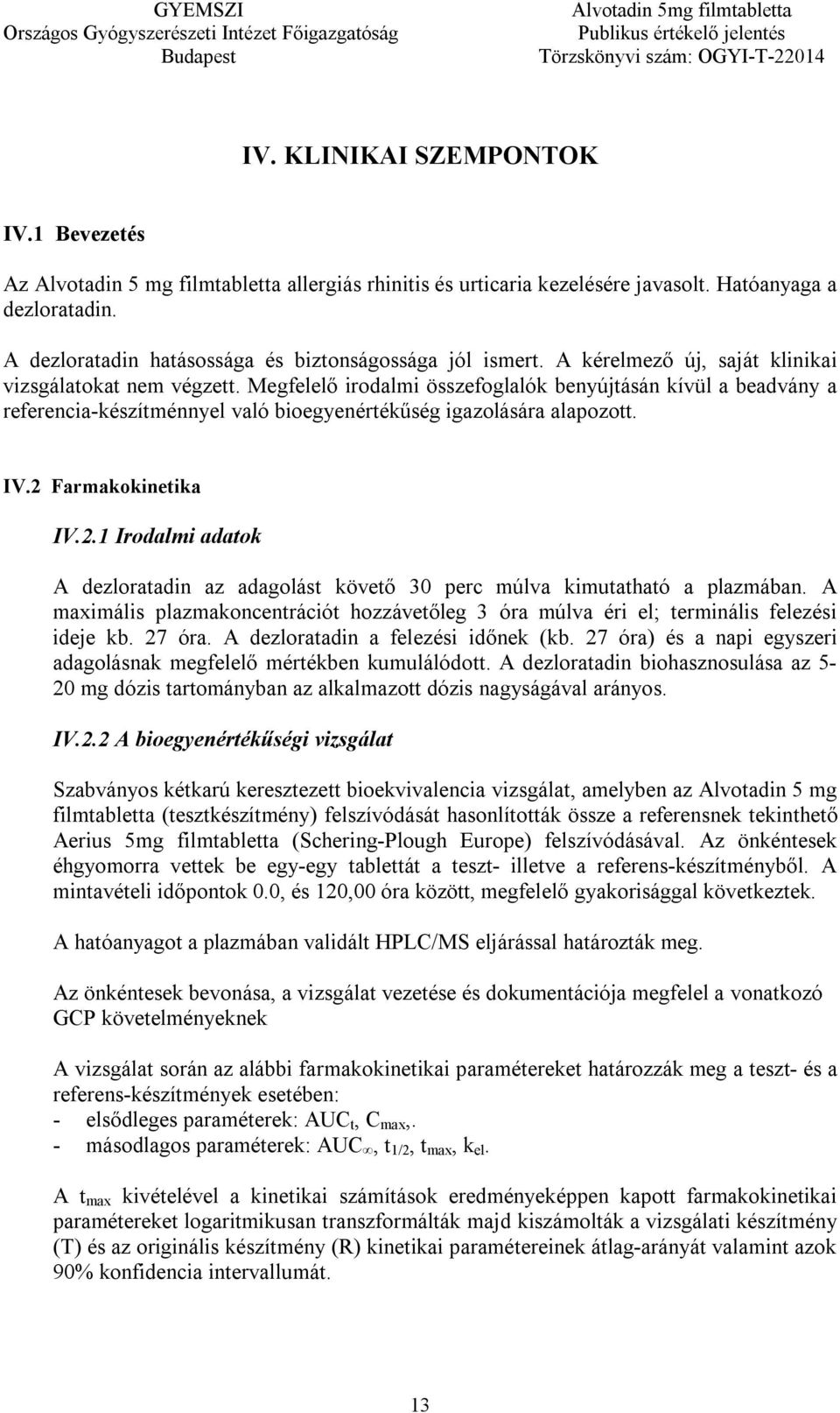 Megfelelő irodalmi összefoglalók benyújtásán kívül a beadvány a referencia-készítménnyel való bioegyenértékűség igazolására alapozott. IV.2 