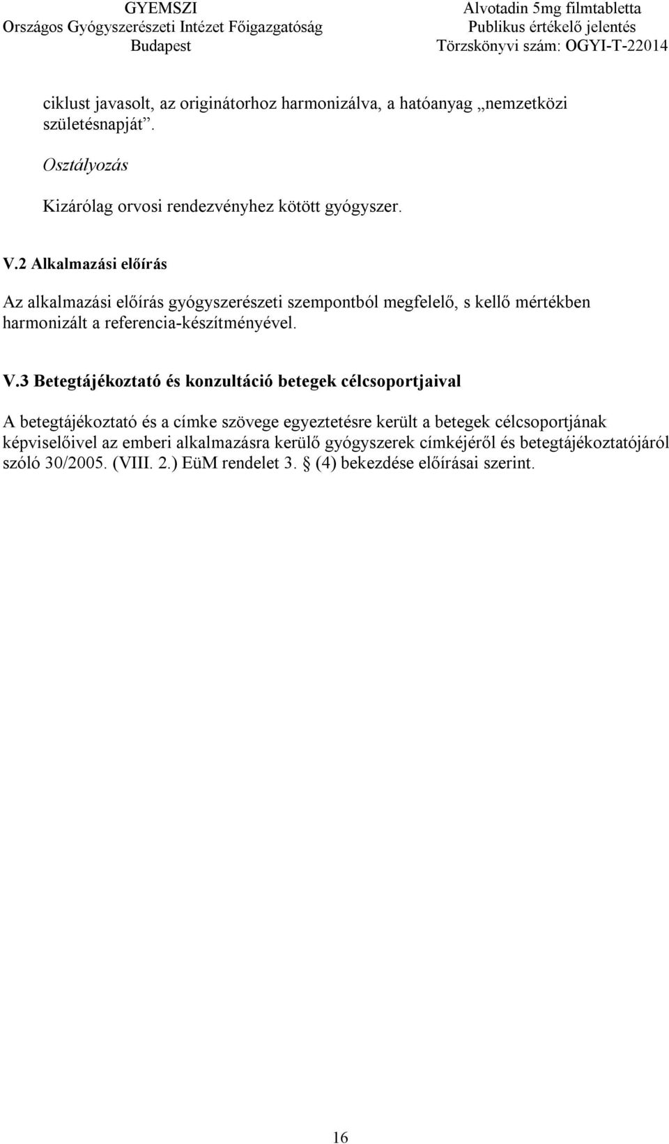 3 Betegtájékoztató és konzultáció betegek célcsoportjaival A betegtájékoztató és a címke szövege egyeztetésre került a betegek célcsoportjának