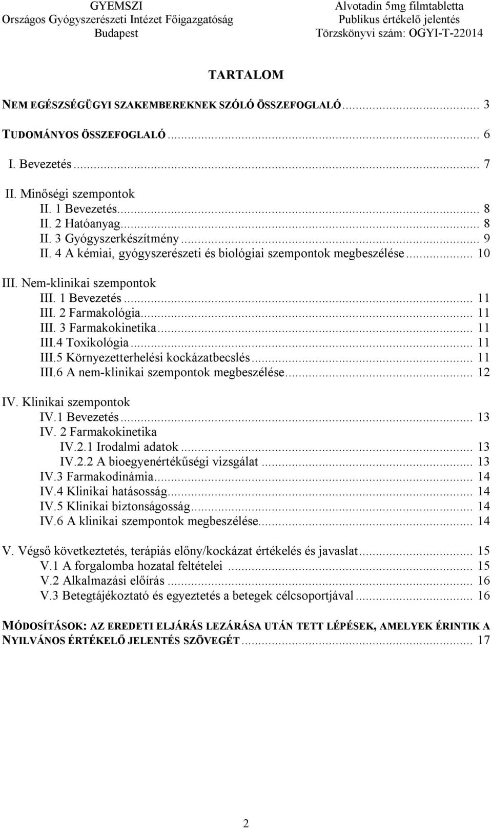 .. 11 III.5 Környezetterhelési kockázatbecslés... 11 III.6 A nem-klinikai szempontok megbeszélése... 12 IV. Klinikai szempontok IV.1 Bevezetés... 13 IV. 2 Farmakokinetika IV.2.1 Irodalmi adatok.