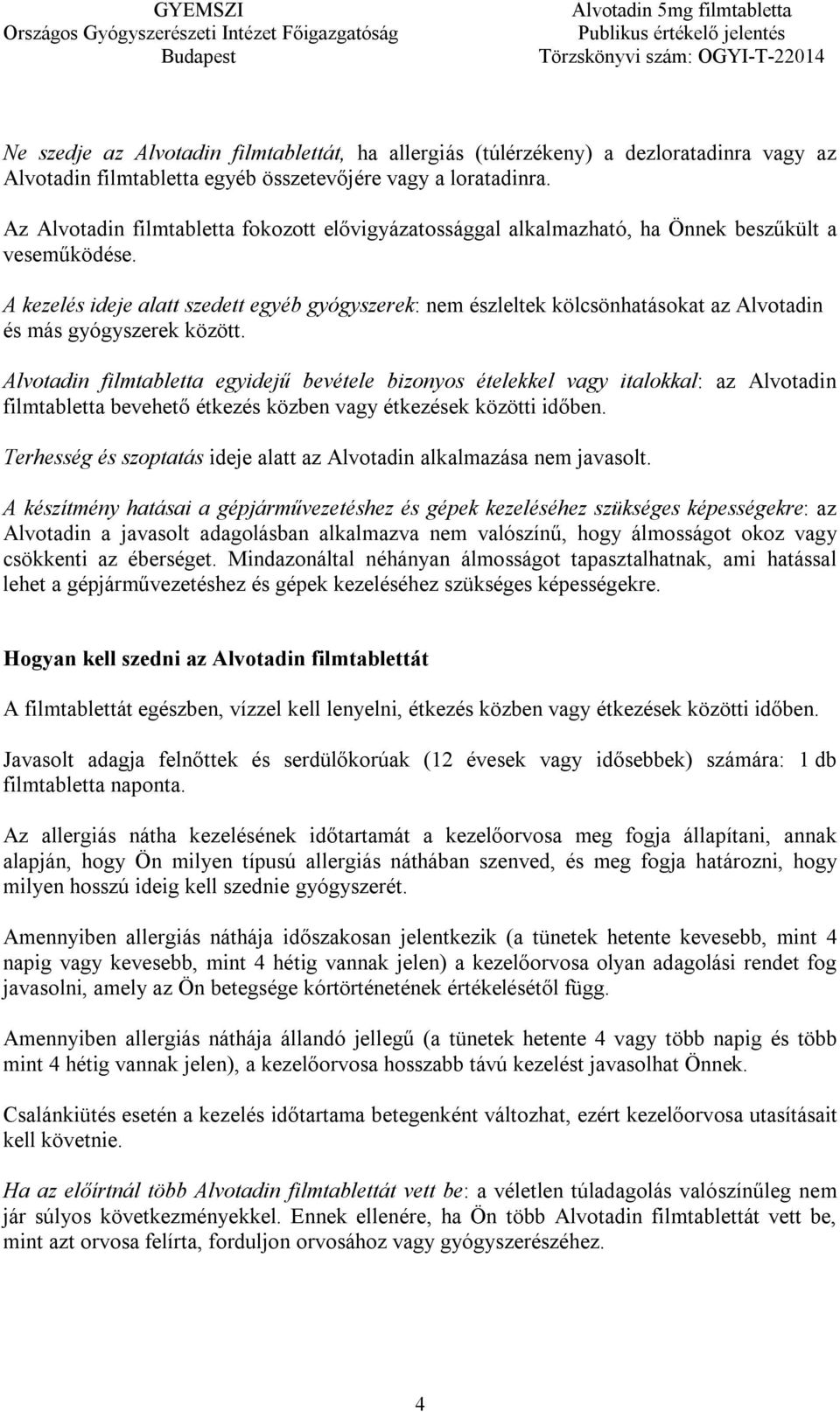 A kezelés ideje alatt szedett egyéb gyógyszerek: nem észleltek kölcsönhatásokat az Alvotadin és más gyógyszerek között.