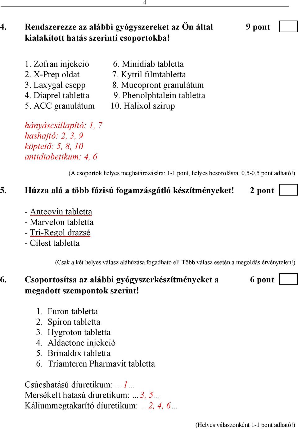 Halixol szirup hányáscsillapító: 1, 7 hashajtó: 2, 3, 9 köptetı: 5, 8, 10 antidiabetikum: 4, 6 (A csoportok helyes meghatározására: 1-1 pont, helyes besorolásra: 0,5-0,5 pont adható!) 5.