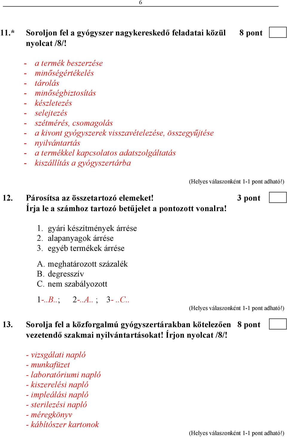 termékkel kapcsolatos adatszolgáltatás - kiszállítás a gyógyszertárba 12. Párosítsa az összetartozó elemeket! 3 pont Írja le a számhoz tartozó betőjelet a pontozott vonalra! 1. gyári készítmények árrése 2.