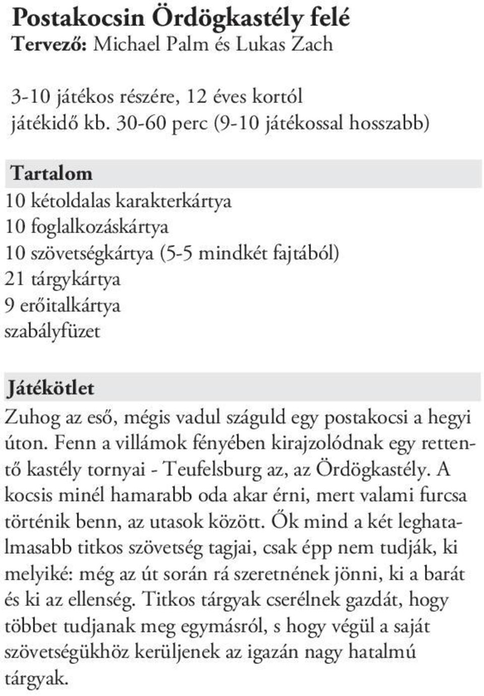 az eső, mégis vadul száguld egy postakocsi a hegyi úton. Fenn a villámok fényében kirajzolódnak egy rettentő kastély tornyai - Teufelsburg az, az Ördögkastély.