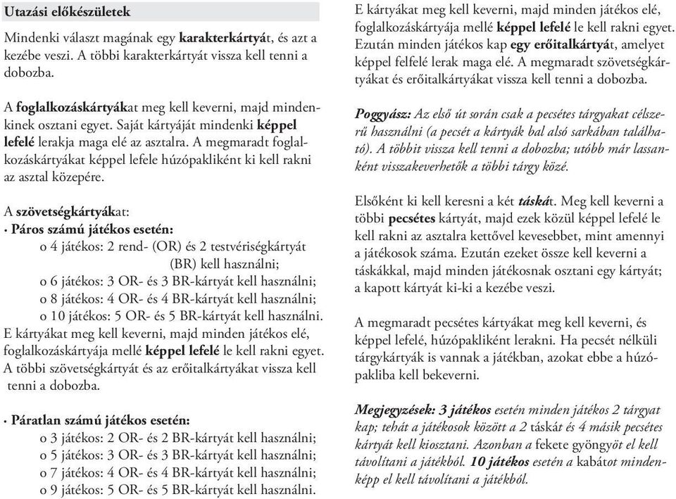 A megmaradt foglalkozáskártyákat képpel lefele húzópakliként ki kell rakni az asztal közepére.