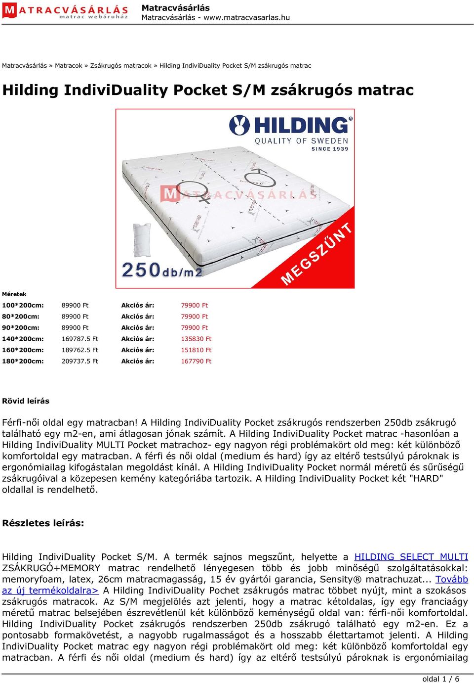 5 Ft Akciós ár: 167790 Ft Rövid leírás Férfi-női oldal egy matracban! A Hilding IndiviDuality Pocket zsákrugós rendszerben 250db zsákrugó található egy m2-en, ami átlagosan jónak számít.