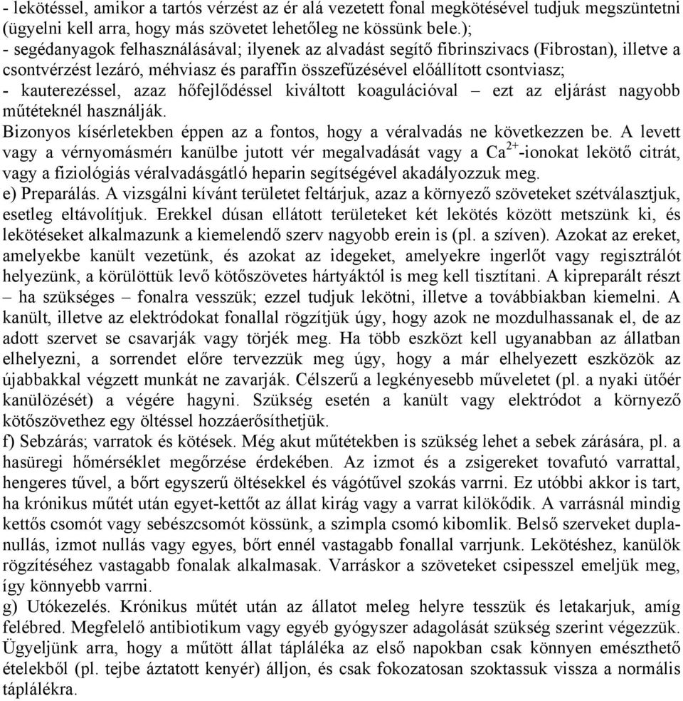 azaz hőfejlődéssel kiváltott koagulációval ezt az eljárást nagyobb műtéteknél használják. Bizonyos kísérletekben éppen az a fontos, hogy a véralvadás ne következzen be.