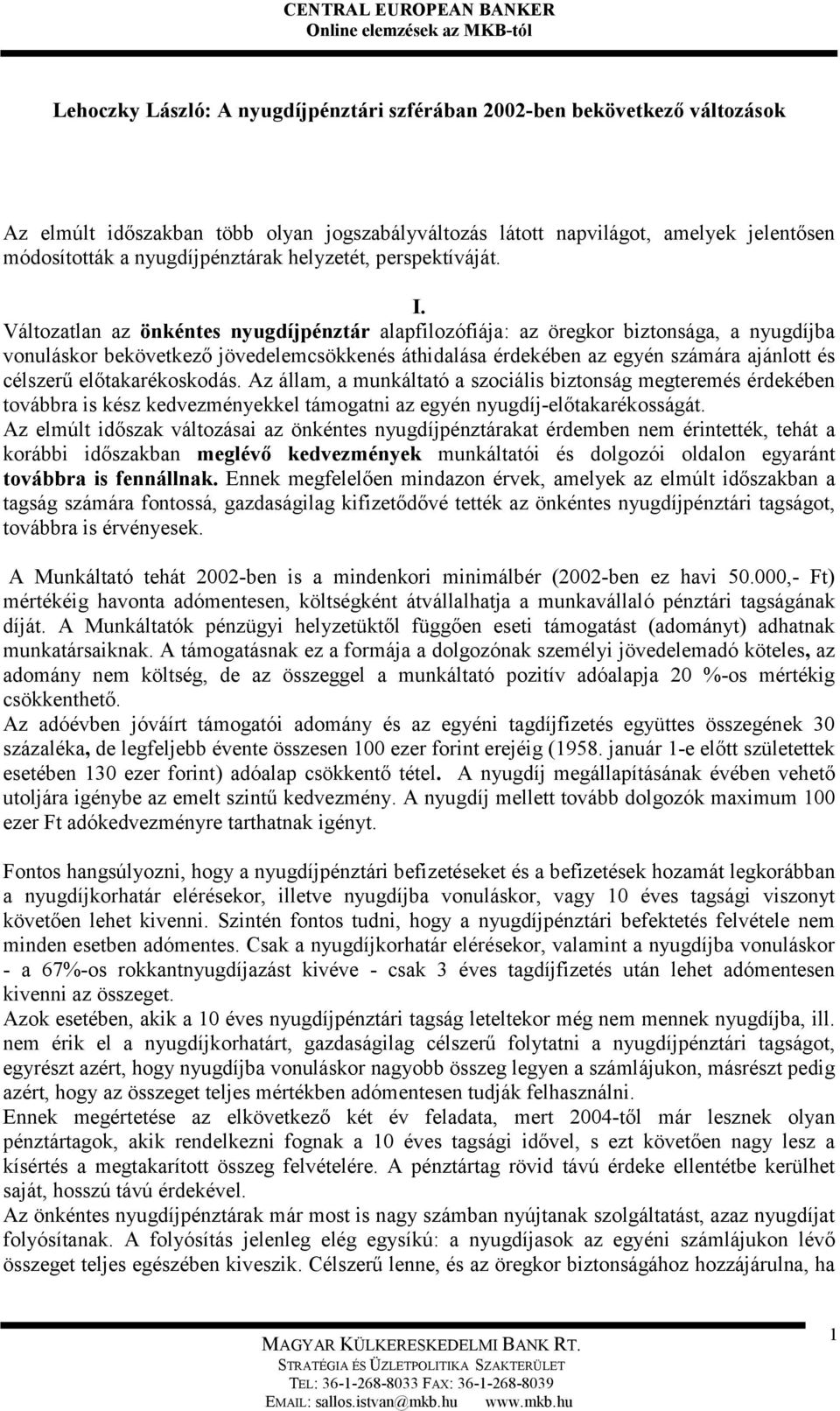 Változatlan az önkéntes nyugdíjpénztár alapfilozófiája: az öregkor biztonsága, a nyugdíjba vonuláskor bekövetkező jövedelemcsökkenés áthidalása érdekében az egyén számára ajánlott és célszerű