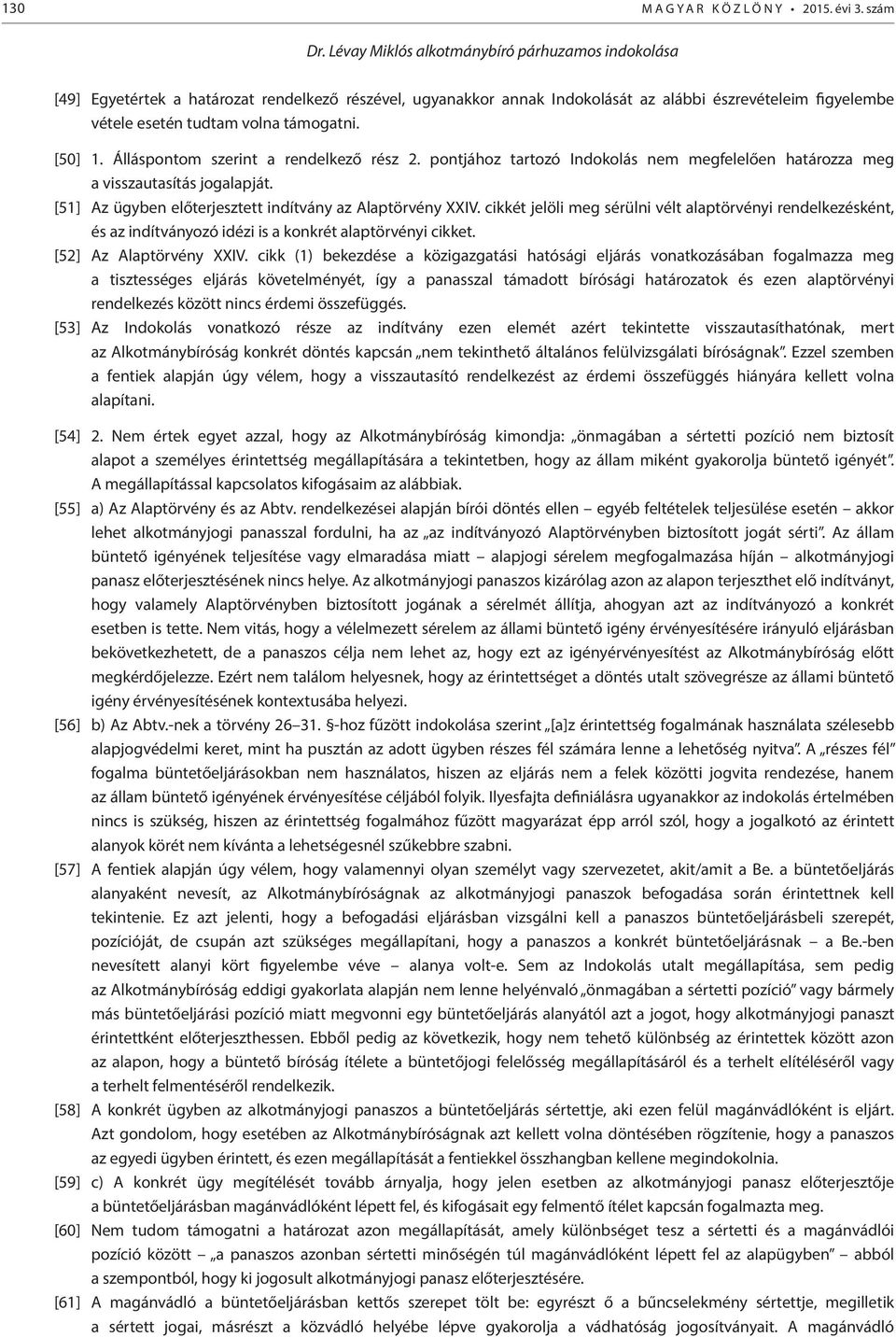 [50] 1. Álláspontom szerint a rendelkező rész 2. pontjához tartozó Indokolás nem megfelelően határozza meg a visszautasítás jogalapját. [51] Az ügyben előterjesztett indítvány az Alaptörvény XXIV.