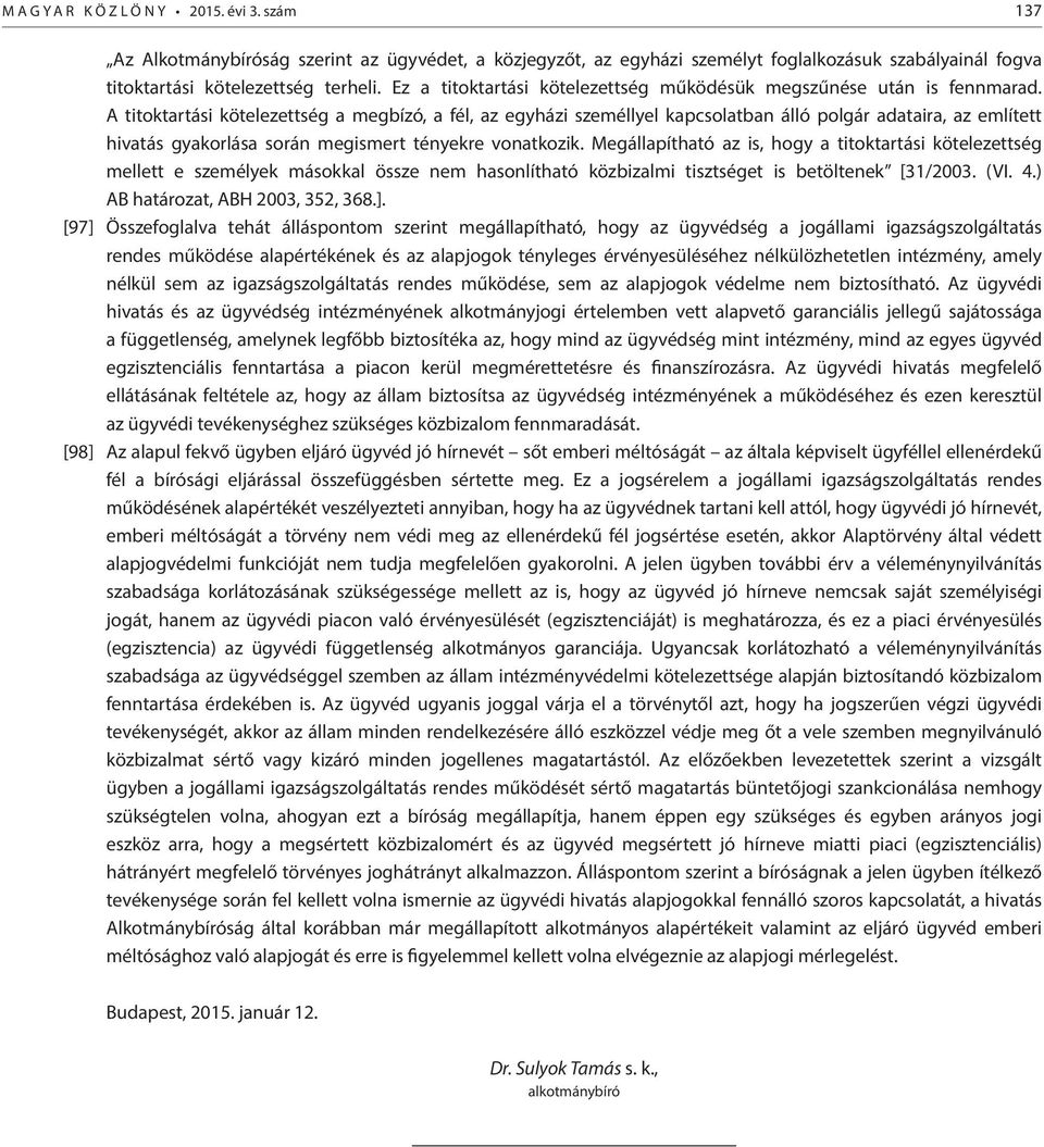 A titoktartási kötelezettség a megbízó, a fél, az egyházi személlyel kapcsolatban álló polgár adataira, az említett hivatás gyakorlása során megismert tényekre vonatkozik.