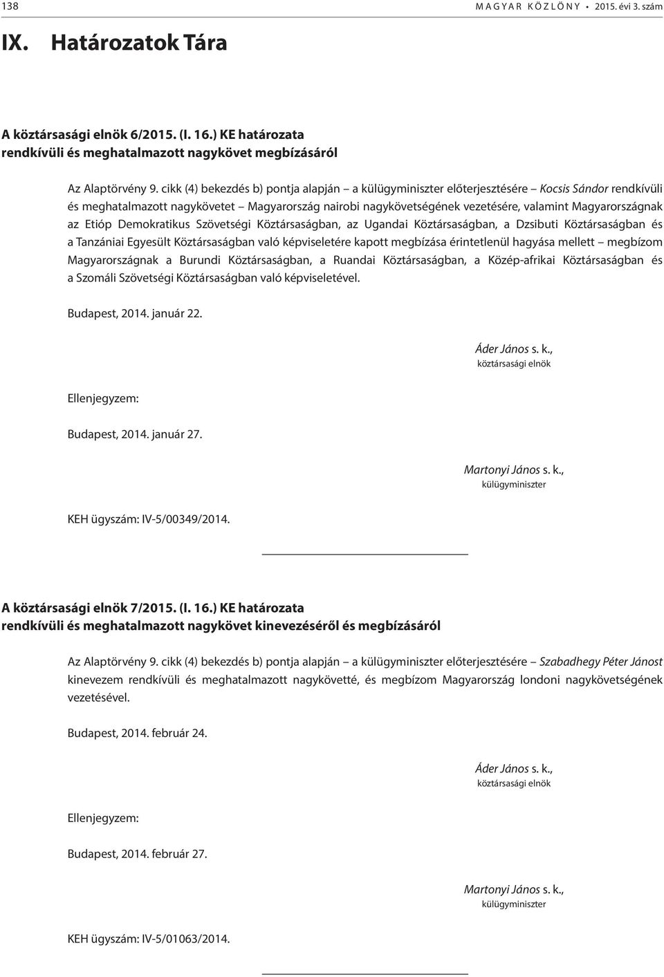 Magyarországnak az Etióp Demokratikus Szövetségi Köztársaságban, az Ugandai Köztársaságban, a Dzsibuti Köztársaságban és a Tanzániai Egyesült Köztársaságban való képviseletére kapott megbízása