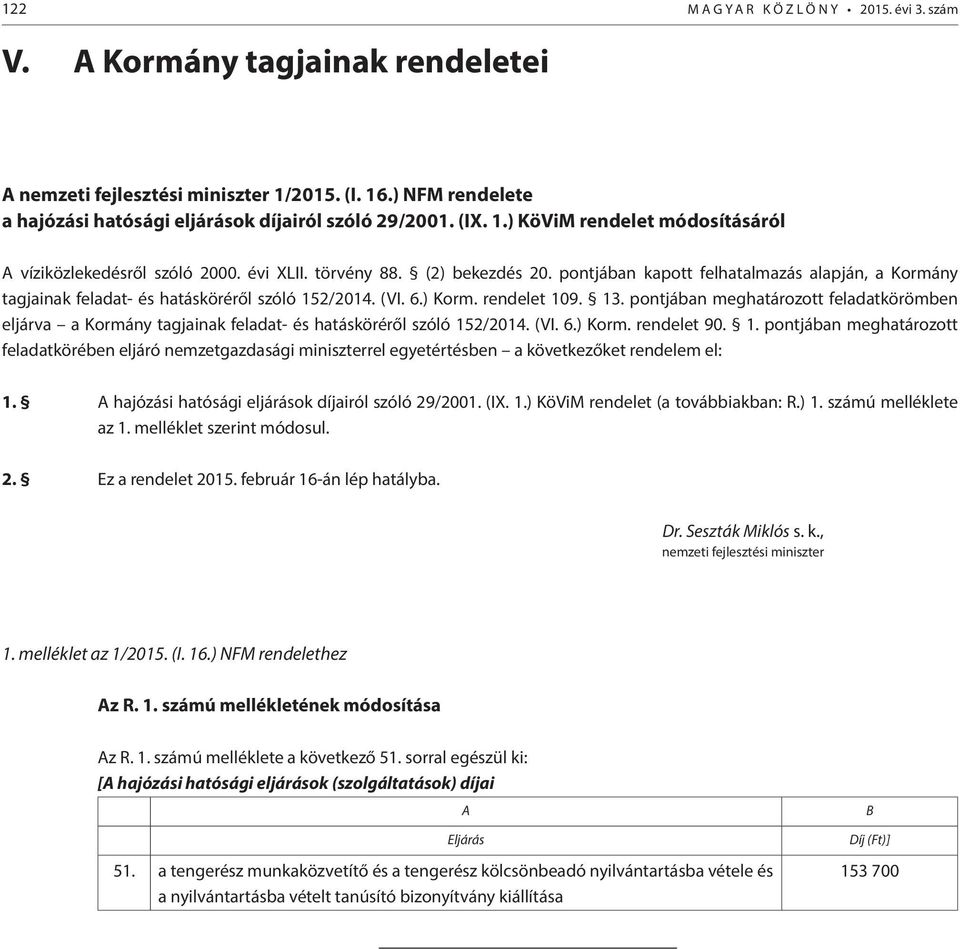 pontjában kapott felhatalmazás alapján, a Kormány tagjainak feladat- és hatásköréről szóló 152/2014. (VI. 6.) Korm. rendelet 109. 13.