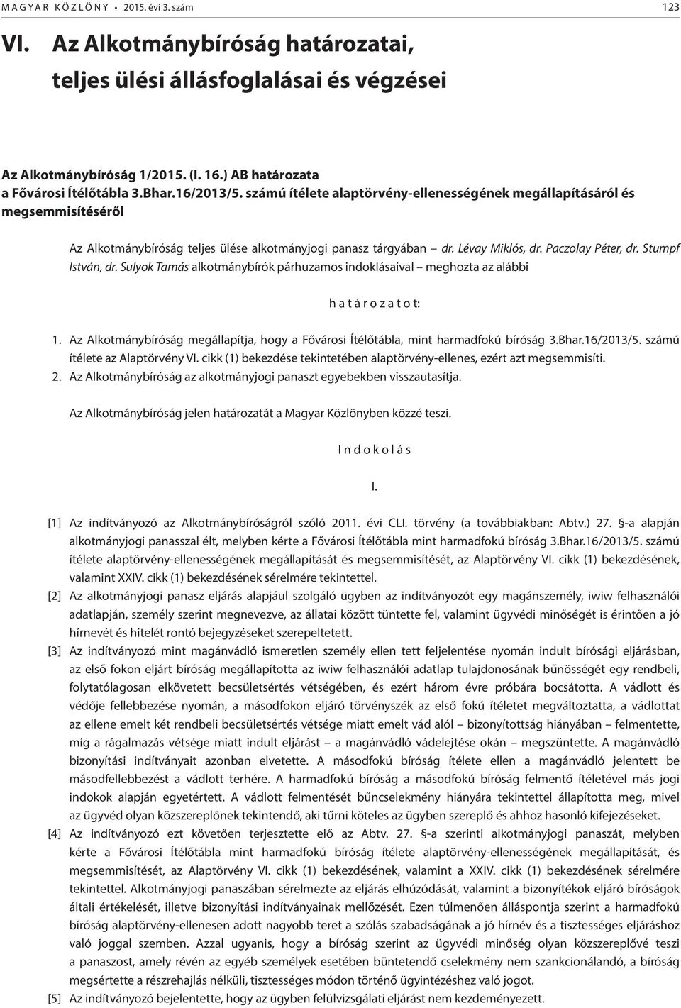 számú ítélete alaptörvény-ellenességének megállapításáról és megsemmisítéséről Az Alkotmánybíróság teljes ülése alkotmányjogi panasz tárgyában dr. Lévay Miklós, dr. Paczolay Péter, dr.