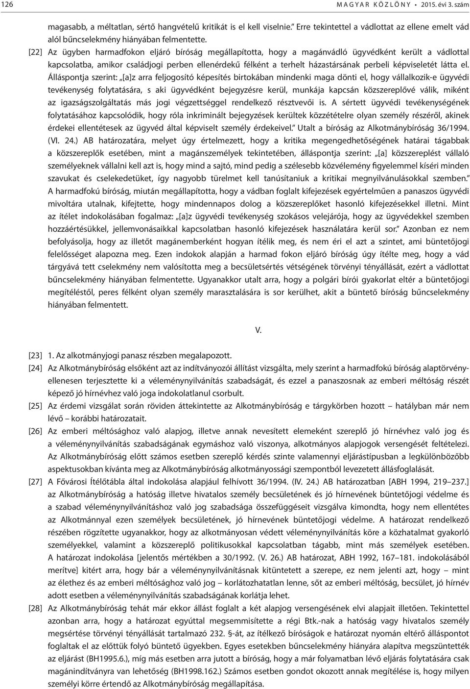 [22] Az ügyben harmadfokon eljáró bíróság megállapította, hogy a magánvádló ügyvédként került a vádlottal kapcsolatba, amikor családjogi perben ellenérdekű félként a terhelt házastársának perbeli