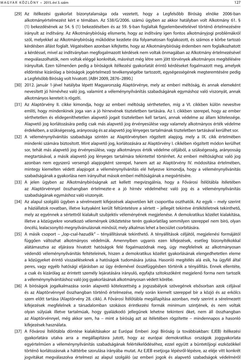 Az Alkotmánybíróság elismerte, hogy az indítvány igen fontos alkotmányjogi problémákról szól, melyekkel az Alkotmánybíróság működése kezdete óta folyamatosan foglakozott, és számos e körbe tartozó