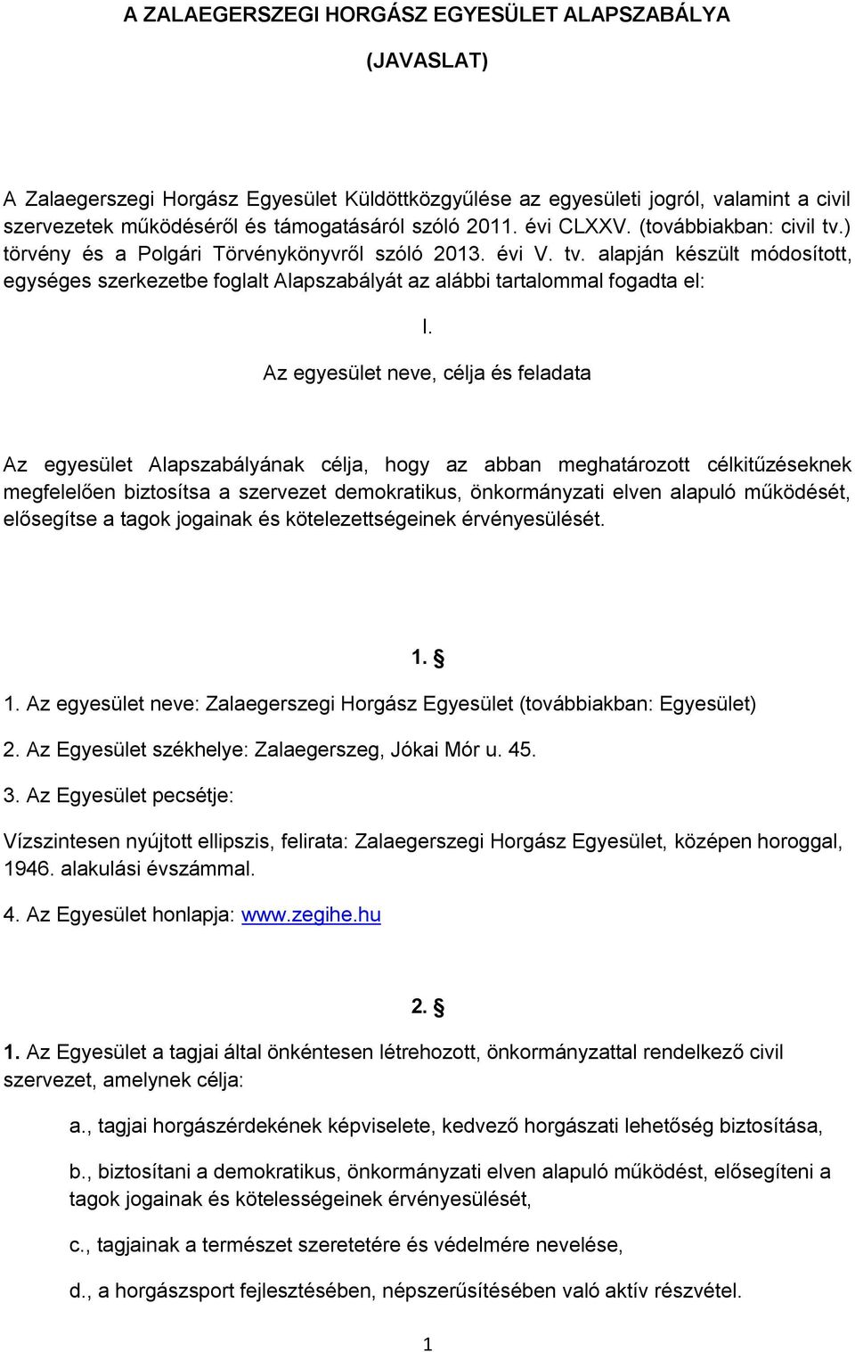 Az egyesület neve, célja és feladata Az egyesület Alapszabályának célja, hogy az abban meghatározott célkitűzéseknek megfelelően biztosítsa a szervezet demokratikus, önkormányzati elven alapuló