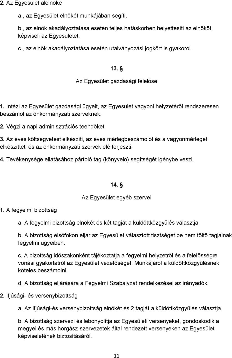 Intézi az Egyesület gazdasági ügyeit, az Egyesület vagyoni helyzetéről rendszeresen beszámol az önkormányzati szerveknek. 2. Végzi a napi adminisztrációs teendőket. 3.