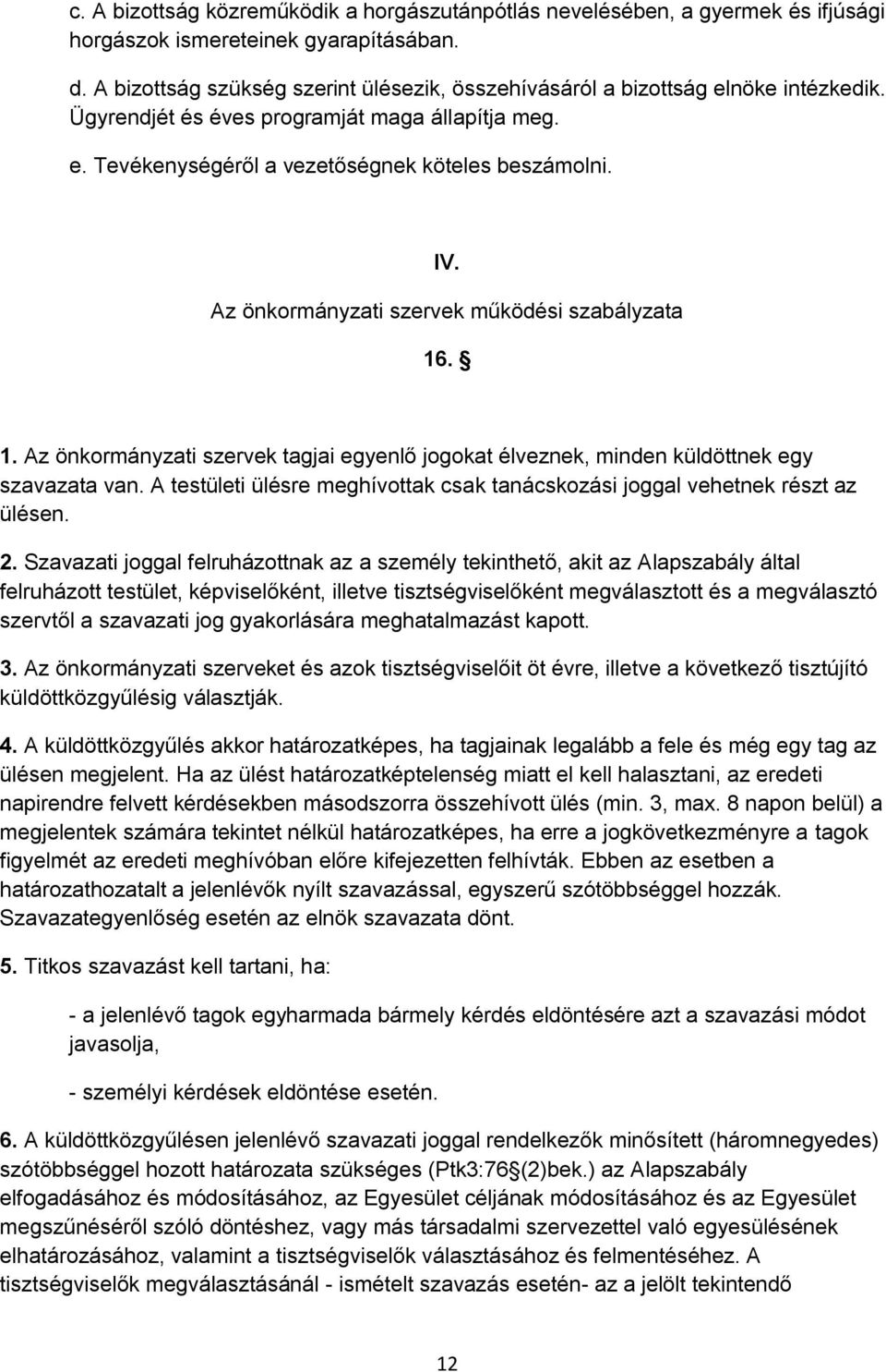 Az önkormányzati szervek működési szabályzata 16. 1. Az önkormányzati szervek tagjai egyenlő jogokat élveznek, minden küldöttnek egy szavazata van.