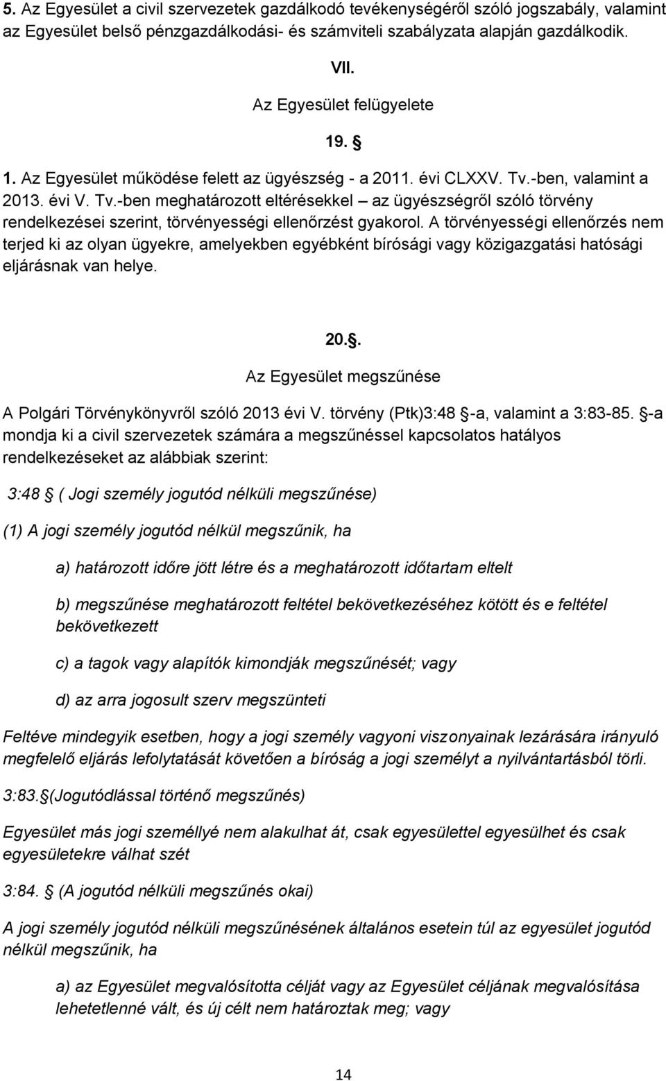 -ben, valamint a 2013. évi V. Tv.-ben meghatározott eltérésekkel az ügyészségről szóló törvény rendelkezései szerint, törvényességi ellenőrzést gyakorol.