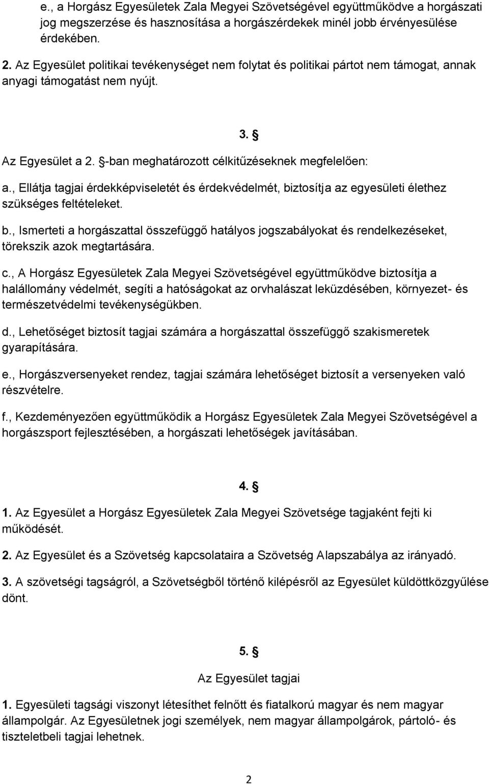 , Ellátja tagjai érdekképviseletét és érdekvédelmét, biztosítja az egyesületi élethez szükséges feltételeket. b., Ismerteti a horgászattal összefüggő hatályos jogszabályokat és rendelkezéseket, törekszik azok megtartására.