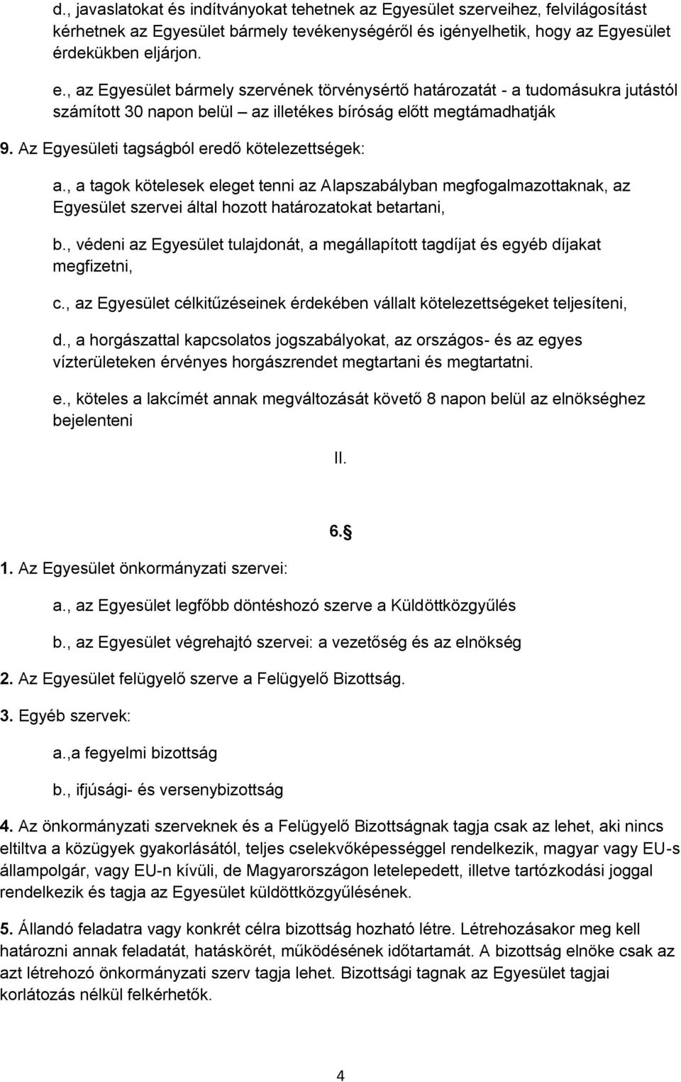 Az Egyesületi tagságból eredő kötelezettségek: a., a tagok kötelesek eleget tenni az Alapszabályban megfogalmazottaknak, az Egyesület szervei által hozott határozatokat betartani, b.