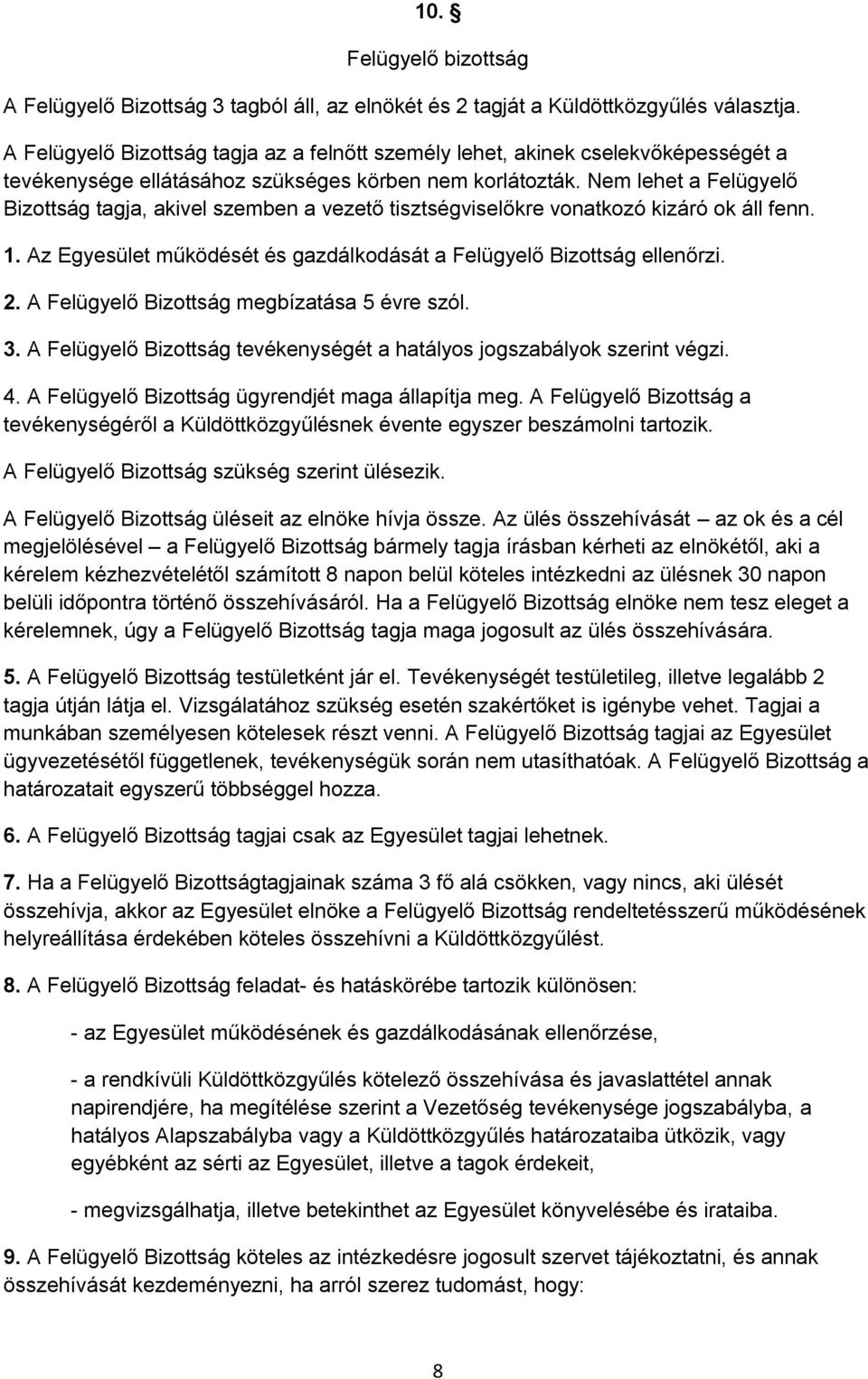 Nem lehet a Felügyelő Bizottság tagja, akivel szemben a vezető tisztségviselőkre vonatkozó kizáró ok áll fenn. 1. Az Egyesület működését és gazdálkodását a Felügyelő Bizottság ellenőrzi. 2.