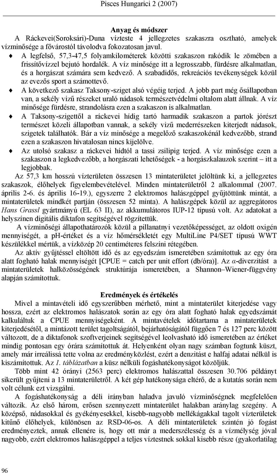 A víz minősége itt a legrosszabb, fürdésre alkalmatlan, és a horgászat számára sem kedvező. A szabadidős, rekreációs tevékenységek közül az evezős sport a számottevő.