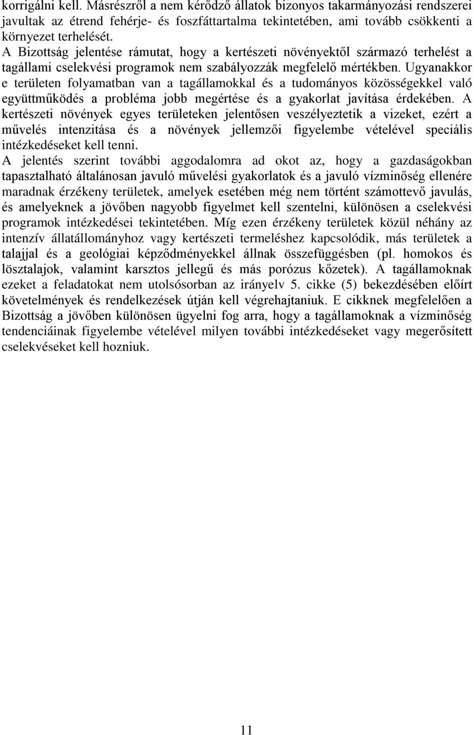 Ugyanakkor e területen folyamatban van a tagállamokkal és a tudományos közösségekkel való együttműködés a probléma jobb megértése és a gyakorlat javítása érdekében.