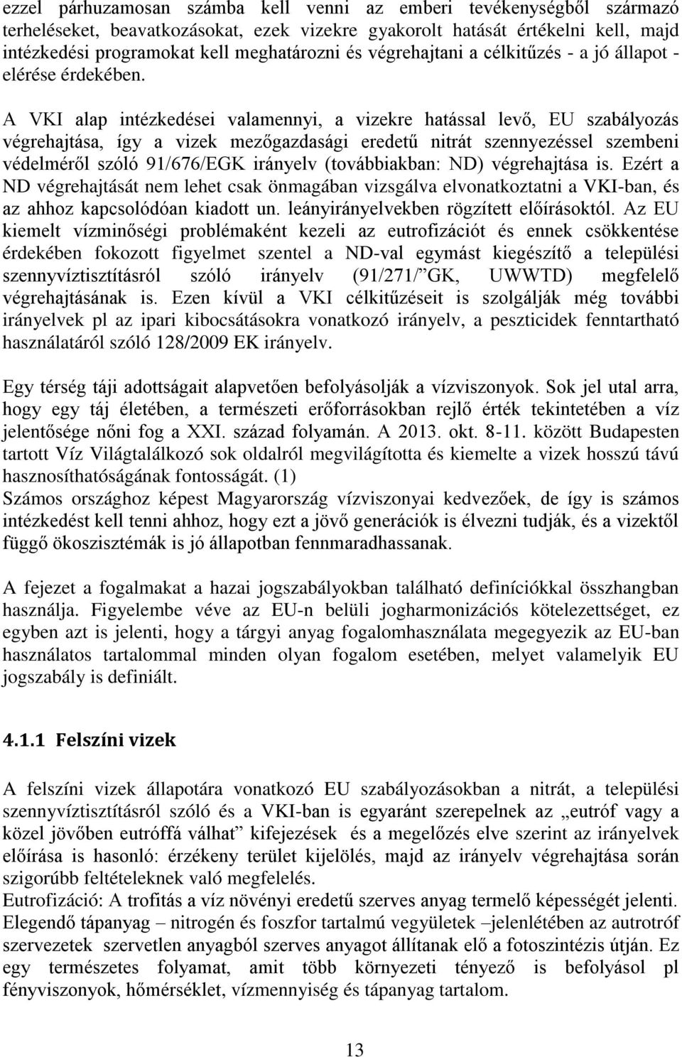 A VKI alap intézkedései valamennyi, a vizekre hatással levő, EU szabályozás végrehajtása, így a vizek mezőgazdasági eredetű nitrát szennyezéssel szembeni védelméről szóló 91/676/EGK irányelv