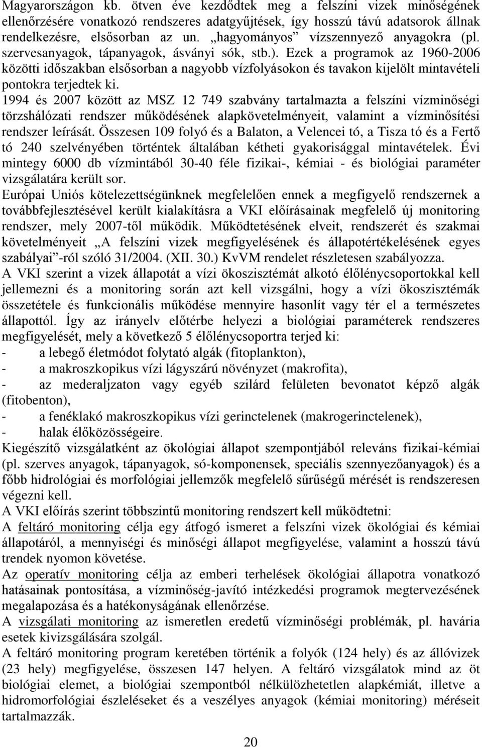 Ezek a programok az 1960-2006 közötti időszakban elsősorban a nagyobb vízfolyásokon és tavakon kijelölt mintavételi pontokra terjedtek ki.