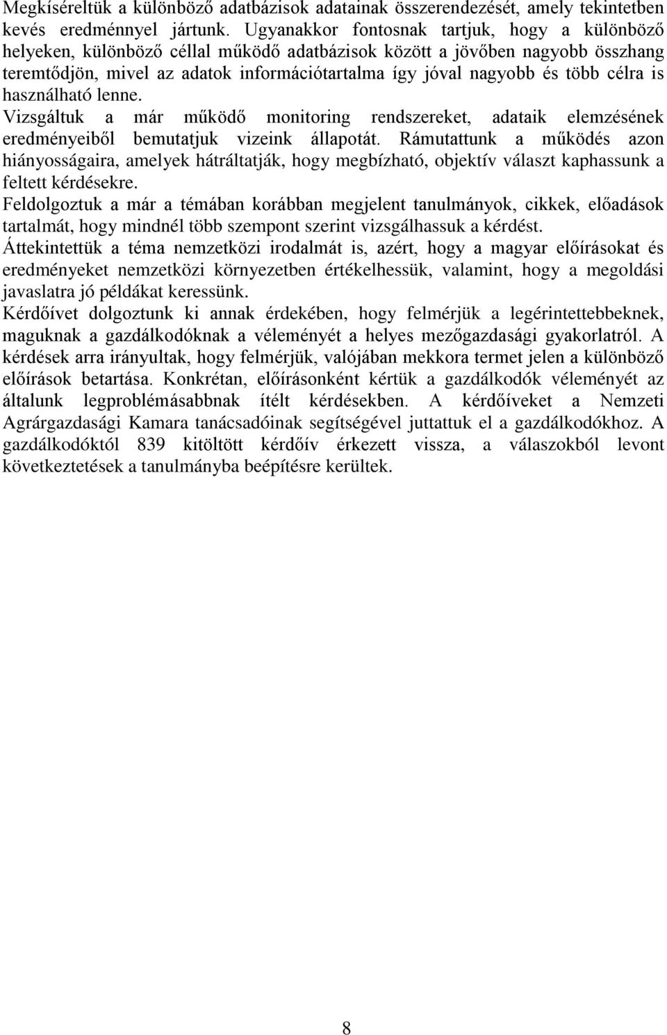 több célra is használható lenne. Vizsgáltuk a már működő monitoring rendszereket, adataik elemzésének eredményeiből bemutatjuk vizeink állapotát.