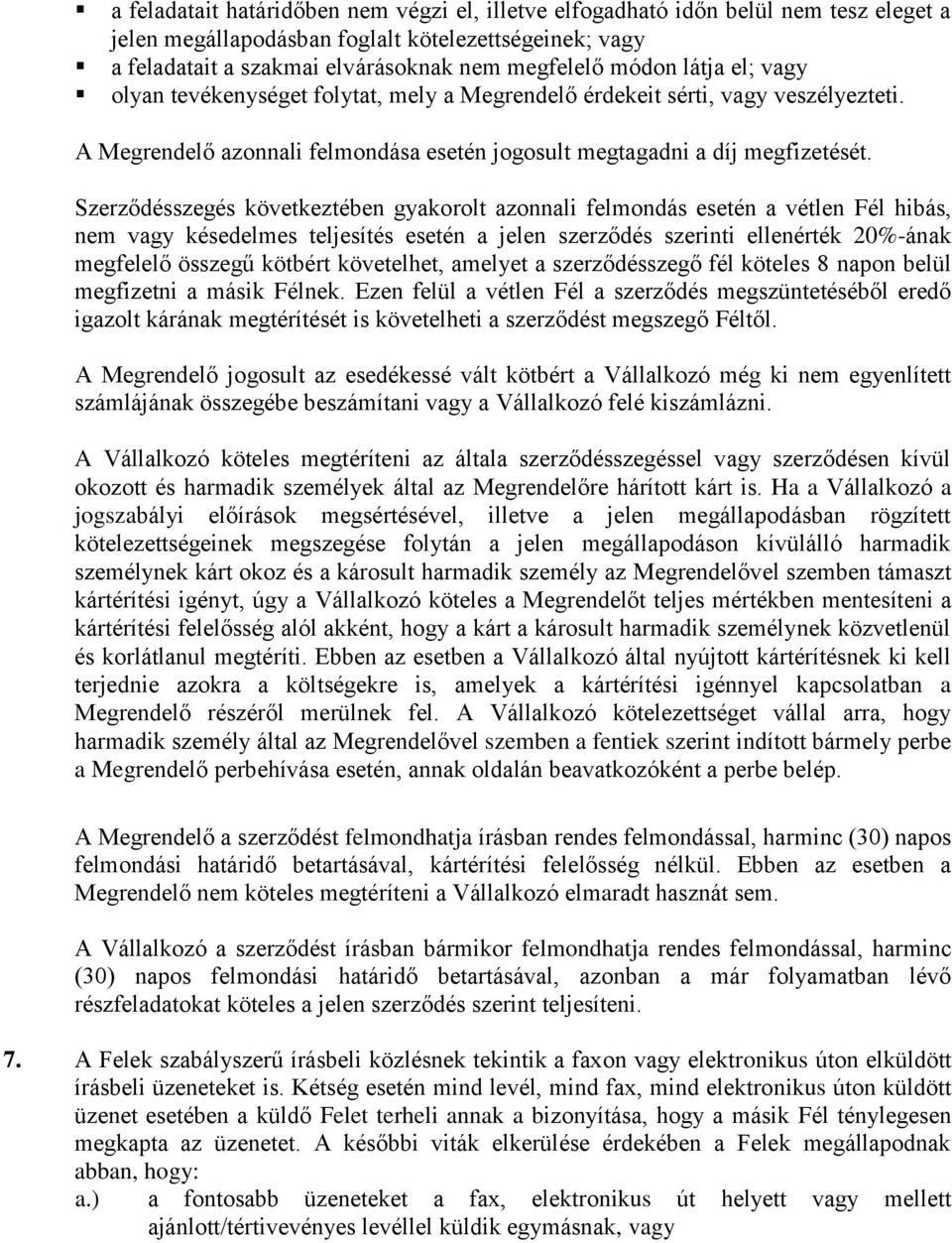 Szerződésszegés következtében gyakorolt azonnali felmondás esetén a vétlen Fél hibás, nem vagy késedelmes teljesítés esetén a jelen szerződés szerinti ellenérték 20%-ának megfelelő összegű kötbért