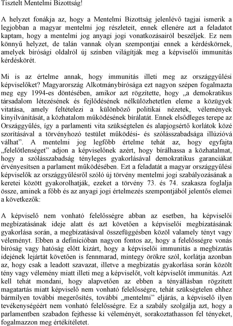 vonatkozásairól beszéljek. Ez nem könnyű helyzet, de talán vannak olyan szempontjai ennek a kérdéskörnek, amelyek bírósági oldalról új színben világítják meg a képviselői immunitás kérdéskörét.