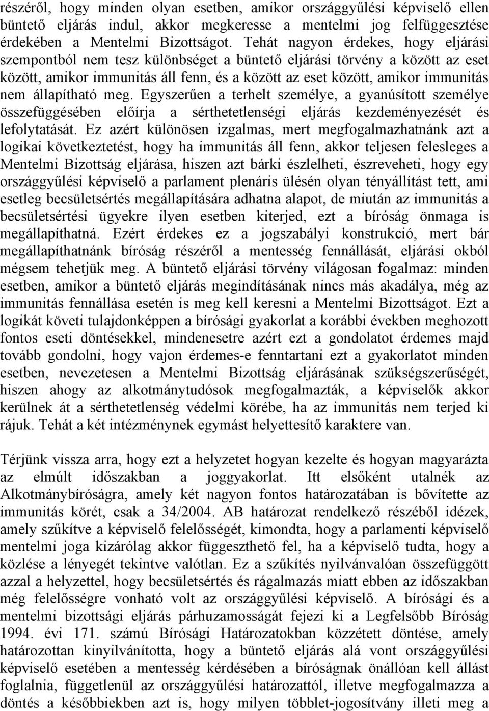 állapítható meg. Egyszerűen a terhelt személye, a gyanúsított személye összefüggésében előírja a sérthetetlenségi eljárás kezdeményezését és lefolytatását.