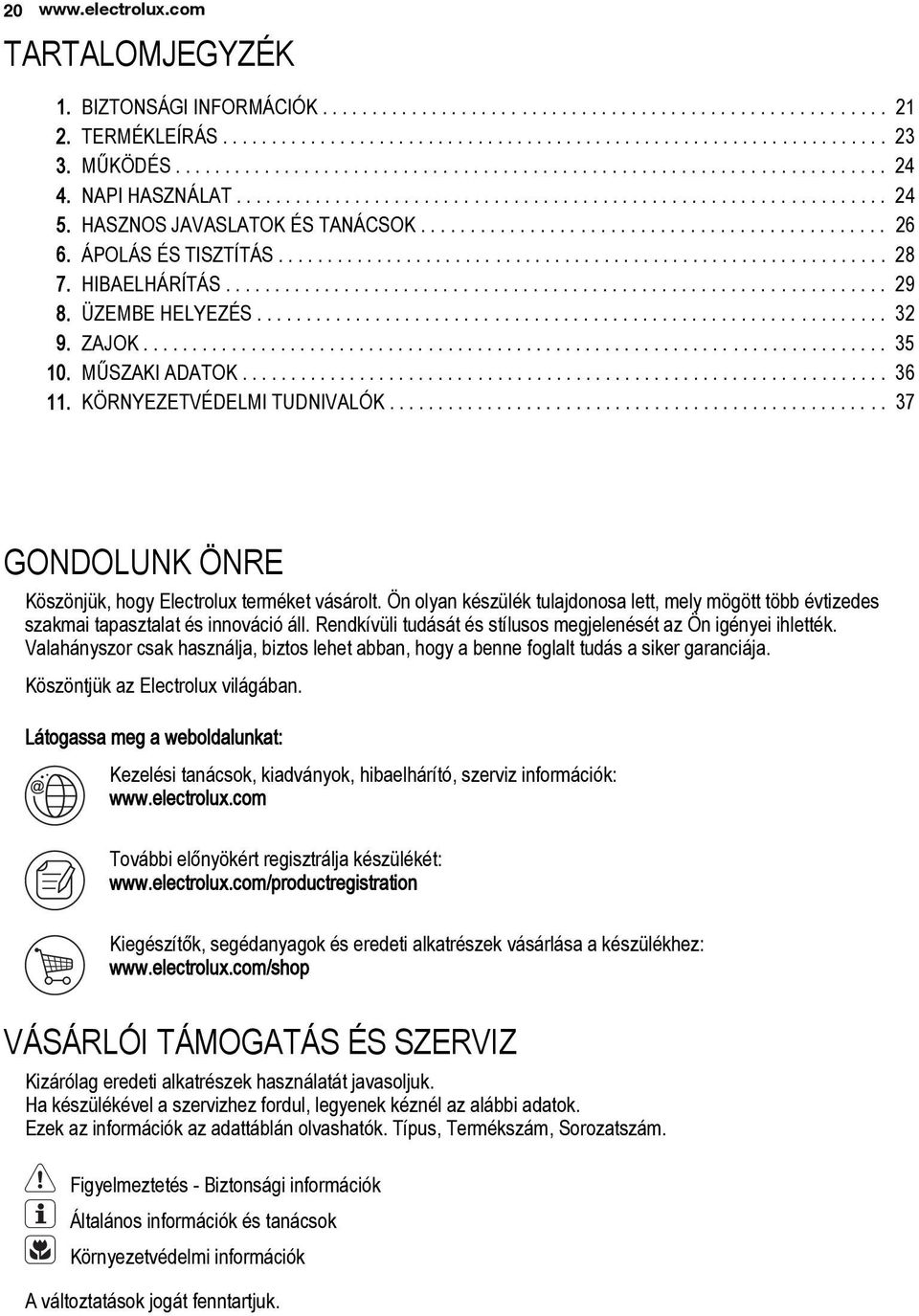 HASZNOS JAVASLATOK ÉS TANÁCSOK............................................... 26 6. ÁPOLÁS ÉS TISZTÍTÁS.............................................................. 28 7. HIBAELHÁRÍTÁS................................................................... 29 8.