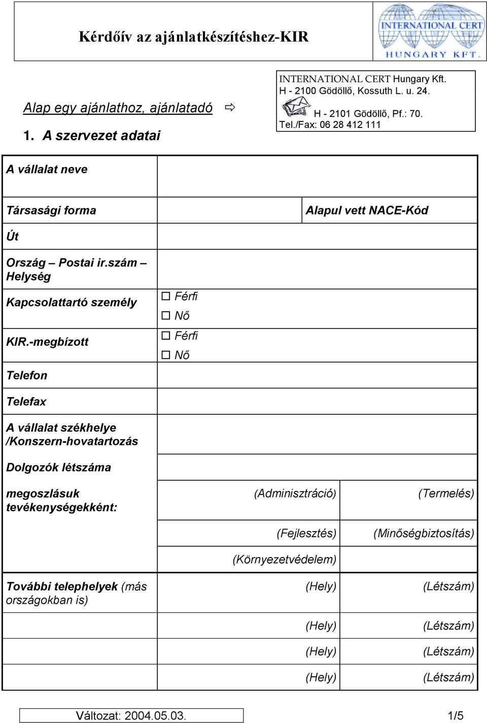 -megbízott Telefon Férfi Nő Férfi Nő Telefax A vállalat székhelye /Konszern-hovatartozás Dolgozók létszáma megoszlásuk tevékenységekként: