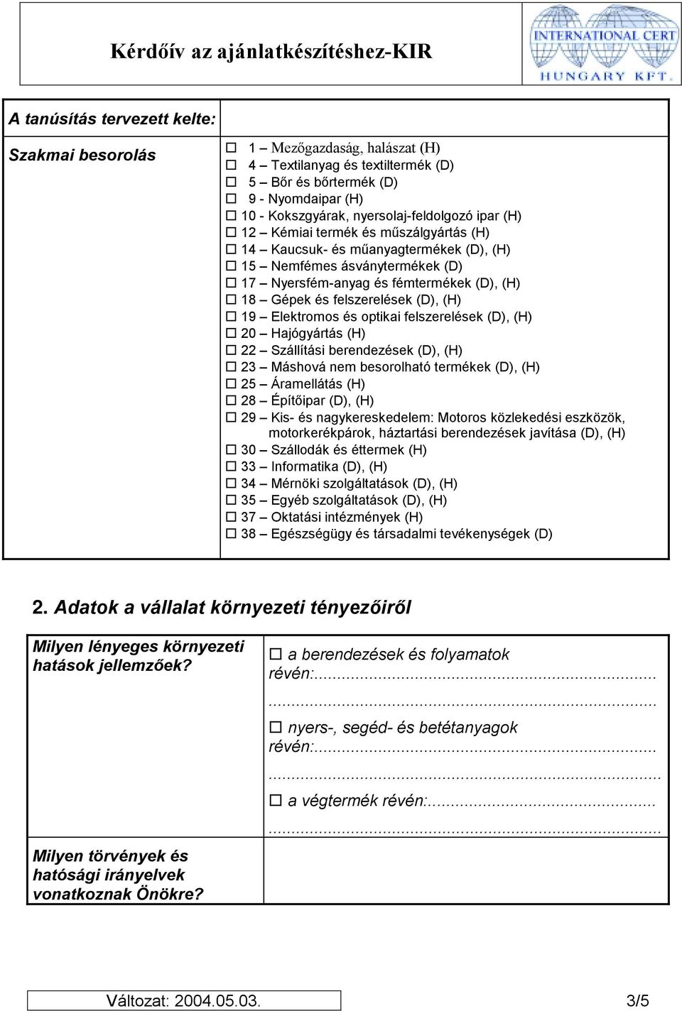 és felszerelések (D), (H) U 19 Elektromos és optikai felszerelések (D), (H) U 20 Hajógyártás (H) U 22 Szállítási berendezések (D), (H) U 23 Máshová nem besorolható termékek (D), (H) U 25 Áramellátás