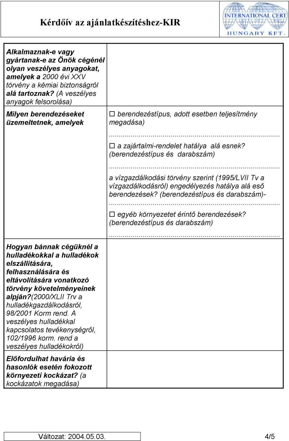 követelményeinek alpján?(2000/xlii Trv a hulladékgazdálkodásról, 98/2001 Korm rend. A veszélyes hulladékkal kapcsolatos tevékenységről, 102/1996 korm.