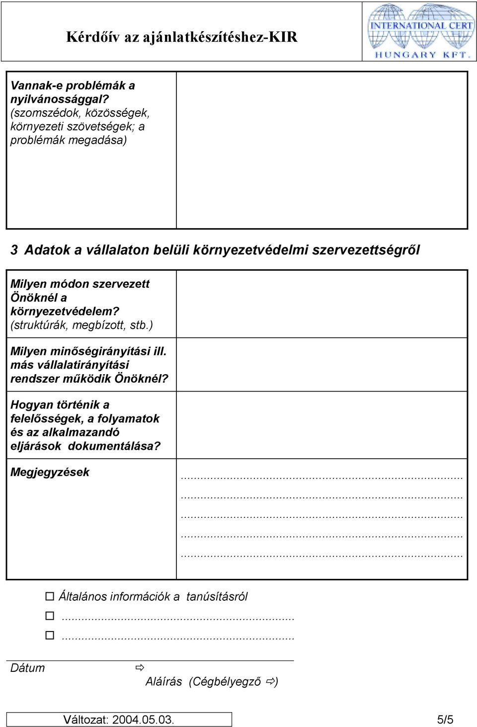 szervezettségről Milyen módon szervezett Önöknél a környezetvédelem? (struktúrák, megbízott, stb.) Milyen minőségirányítási ill.