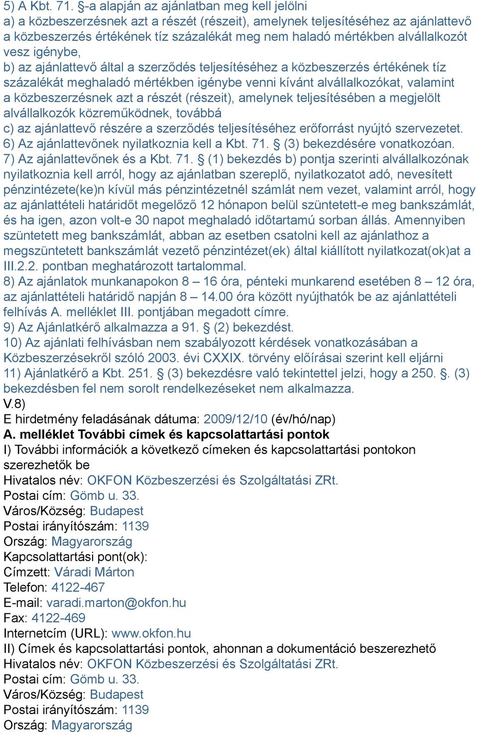 alvállalkozót vesz igénybe, b) az ajánlattevő által a szerződés teljesítéséhez a közbeszerzés értékének tíz százalékát meghaladó mértékben igénybe venni kívánt alvállalkozókat, valamint a