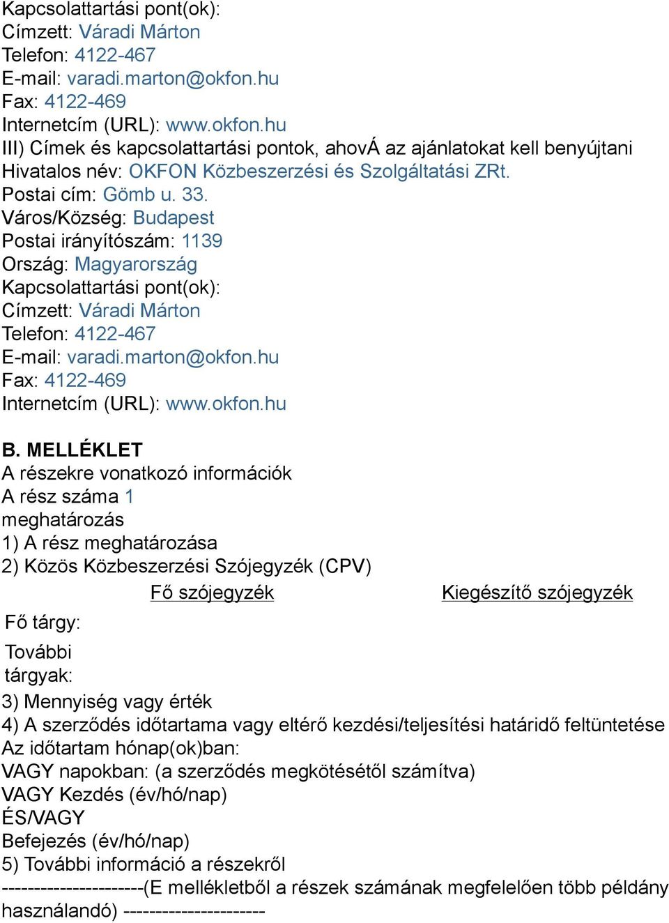 Postai cím: Gömb u. 33. Város/Község: Budapest Postai irányítószám: 1139 Ország: Magyarország hu Fax: 4122-469 Internetcím (URL): www.okfon.hu B.