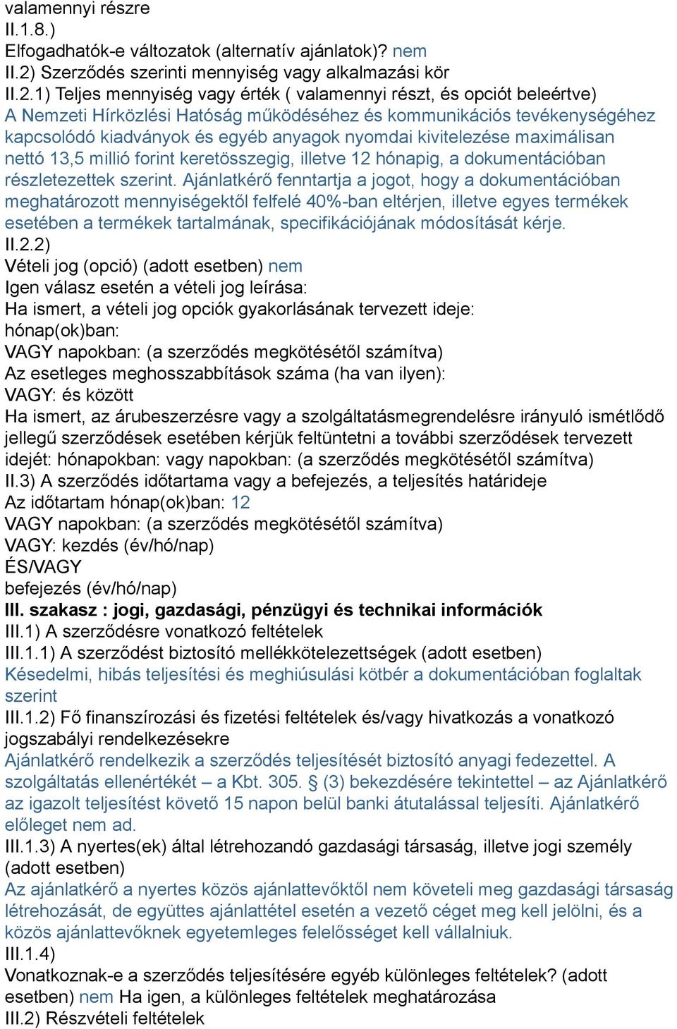 1) Teljes mennyiség vagy érték ( valamennyi részt, és opciót beleértve) A Nemzeti Hírközlési Hatóság működéséhez és kommunikációs tevékenységéhez kapcsolódó kiadványok és egyéb anyagok nyomdai